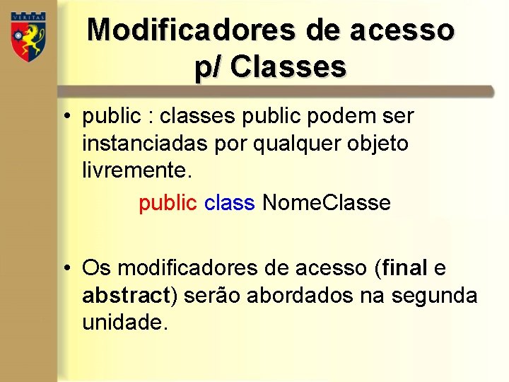 Modificadores de acesso p/ Classes • public : classes public podem ser instanciadas por Modificadores de acesso p/ Classes • public : classes public podem ser instanciadas por
