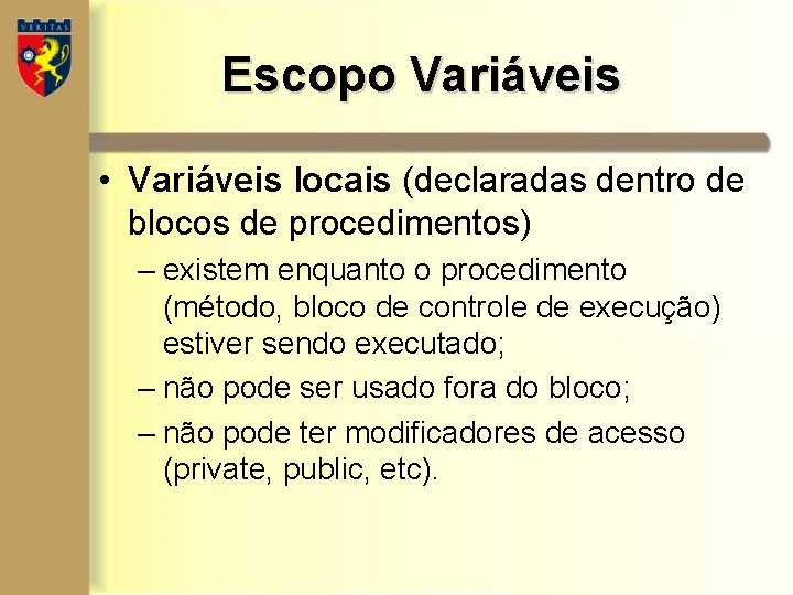 Escopo Variáveis • Variáveis locais (declaradas dentro de blocos de procedimentos) – existem enquanto Escopo Variáveis • Variáveis locais (declaradas dentro de blocos de procedimentos) – existem enquanto