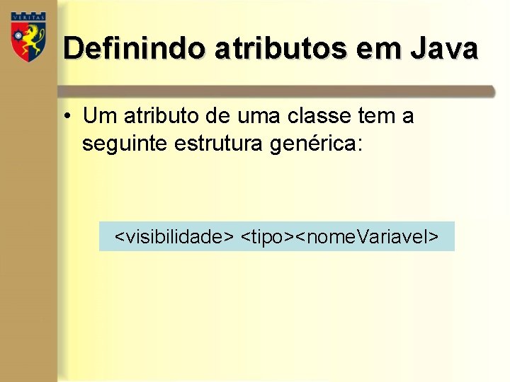 Definindo atributos em Java • Um atributo de uma classe tem a seguinte estrutura Definindo atributos em Java • Um atributo de uma classe tem a seguinte estrutura