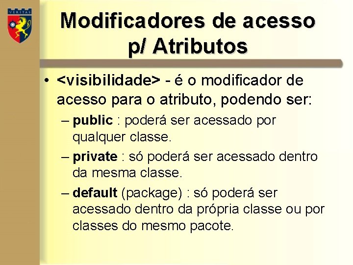 Modificadores de acesso p/ Atributos • <visibilidade> - é o modificador de acesso para Modificadores de acesso p/ Atributos • <visibilidade> - é o modificador de acesso para