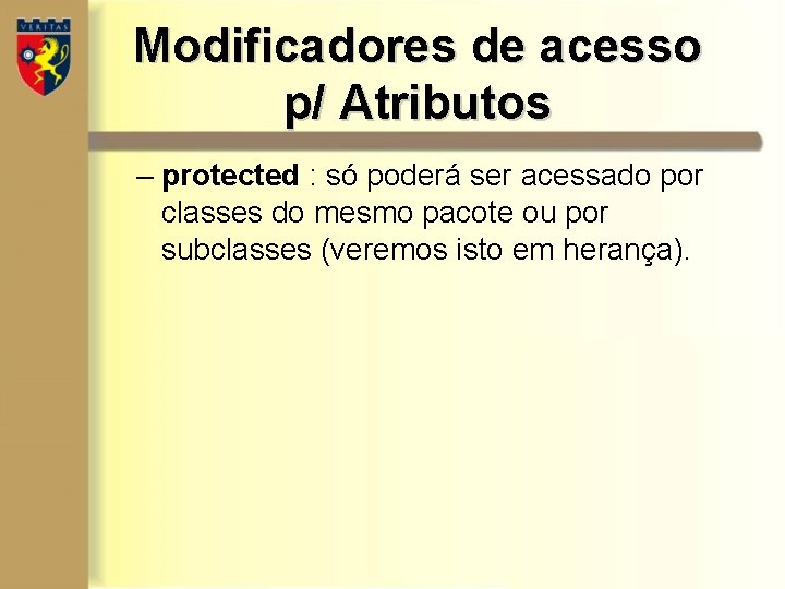 Modificadores de acesso p/ Atributos – protected : só poderá ser acessado por classes Modificadores de acesso p/ Atributos – protected : só poderá ser acessado por classes