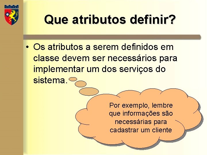 Que atributos definir? • Os atributos a serem definidos em classe devem ser necessários Que atributos definir? • Os atributos a serem definidos em classe devem ser necessários