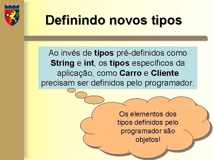 Definindo novos tipos Ao invés de tipos pré-definidos como String e int, os tipos Definindo novos tipos Ao invés de tipos pré-definidos como String e int, os tipos
