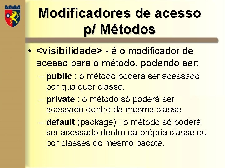 Modificadores de acesso p/ Métodos • <visibilidade> - é o modificador de acesso para Modificadores de acesso p/ Métodos • <visibilidade> - é o modificador de acesso para