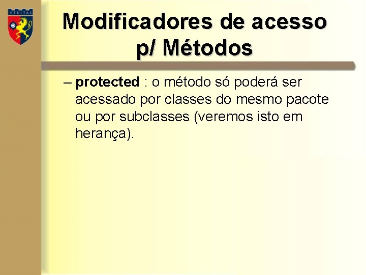 Modificadores de acesso p/ Métodos – protected : o método só poderá ser acessado Modificadores de acesso p/ Métodos – protected : o método só poderá ser acessado