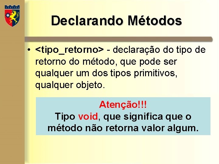 Declarando Métodos • <tipo_retorno> - declaração do tipo de retorno do método, que pode Declarando Métodos • <tipo_retorno> - declaração do tipo de retorno do método, que pode