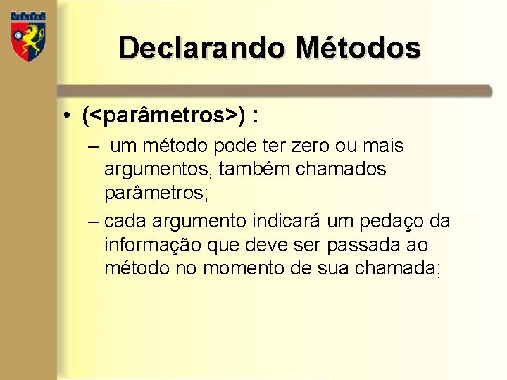 Declarando Métodos • (<parâmetros>) : – um método pode ter zero ou mais argumentos, Declarando Métodos • (<parâmetros>) : – um método pode ter zero ou mais argumentos,
