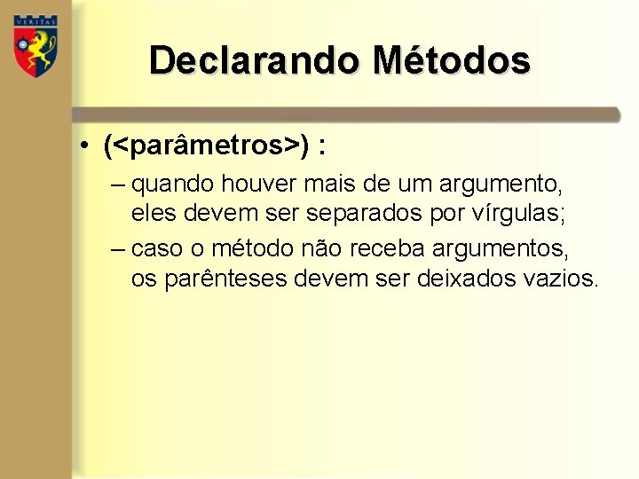 Declarando Métodos • (<parâmetros>) : – quando houver mais de um argumento, eles devem Declarando Métodos • (<parâmetros>) : – quando houver mais de um argumento, eles devem