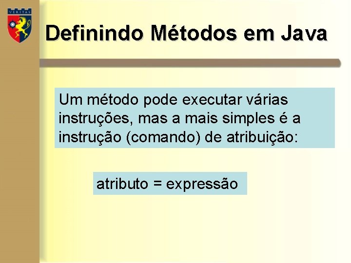 Definindo Métodos em Java Um método pode executar várias instruções, mas a mais simples Definindo Métodos em Java Um método pode executar várias instruções, mas a mais simples