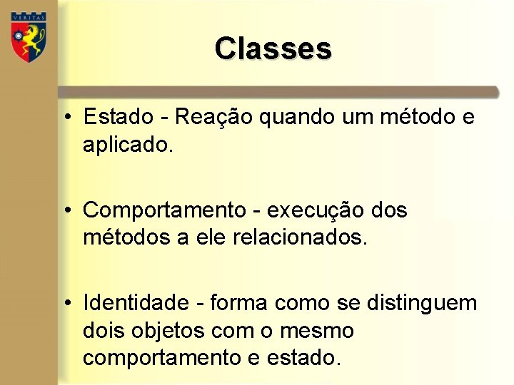 Classes • Estado - Reação quando um método e aplicado. • Comportamento - execução Classes • Estado - Reação quando um método e aplicado. • Comportamento - execução