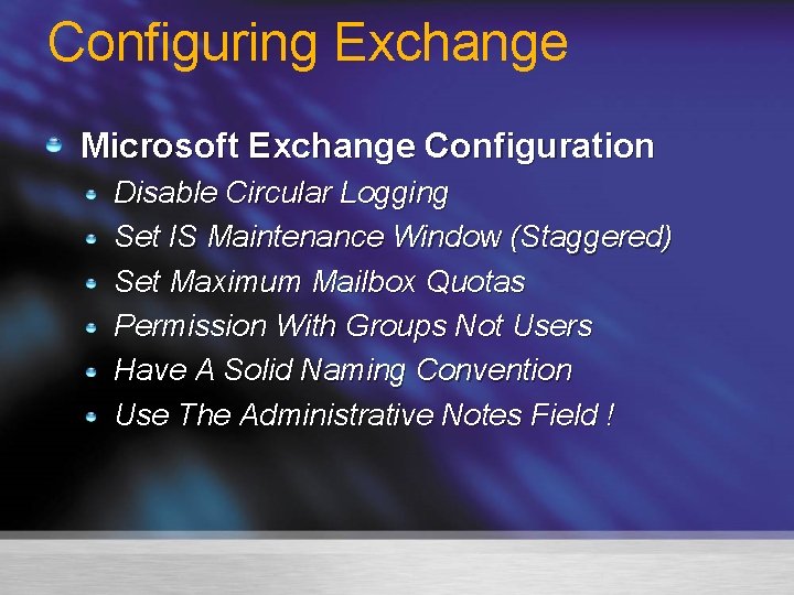 Configuring Exchange Microsoft Exchange Configuration Disable Circular Logging Set IS Maintenance Window (Staggered) Set