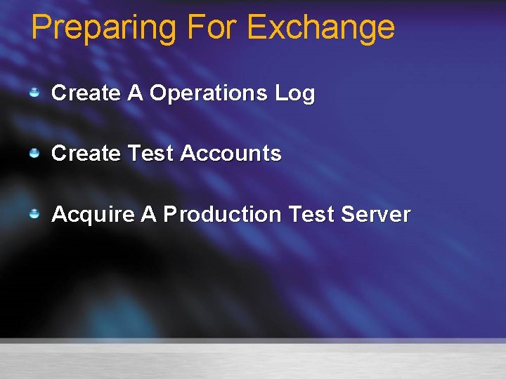 Preparing For Exchange Create A Operations Log Create Test Accounts Acquire A Production Test