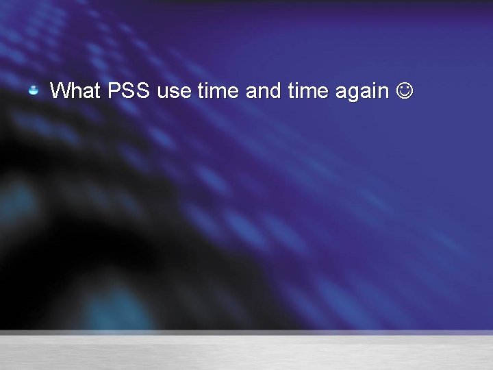 What PSS use time and time again 