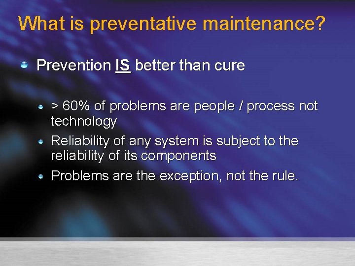 What is preventative maintenance? Prevention IS better than cure > 60% of problems are