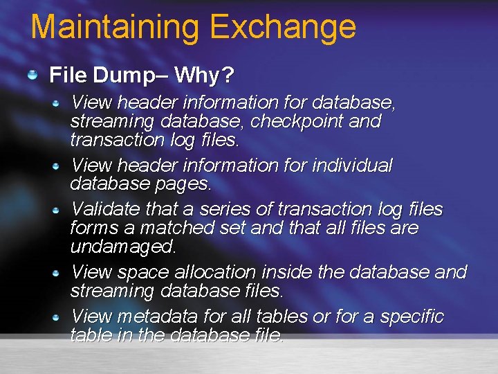 Maintaining Exchange File Dump– Why? View header information for database, streaming database, checkpoint and