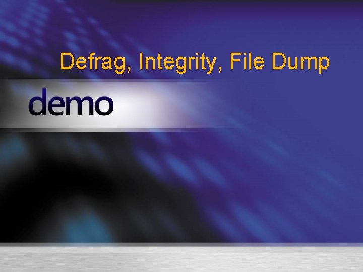 Defrag, Integrity, File Dump 