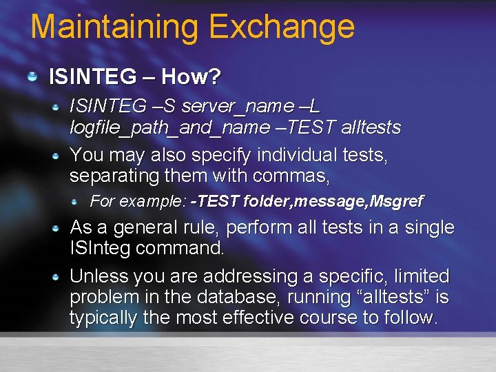 Maintaining Exchange ISINTEG – How? ISINTEG –S server_name –L logfile_path_and_name –TEST alltests You may