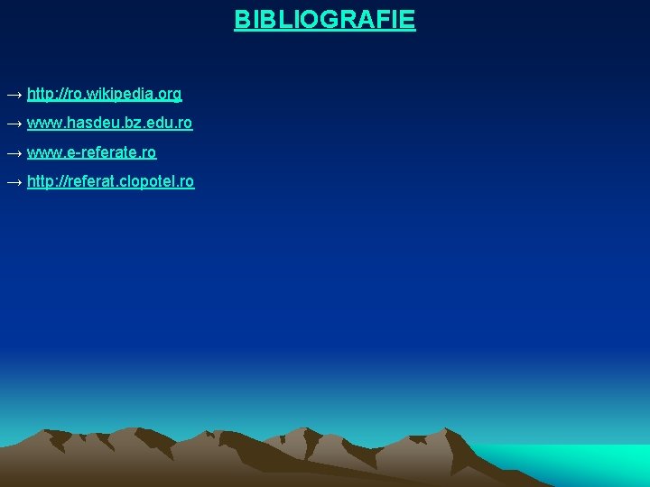 BIBLIOGRAFIE → http: //ro. wikipedia. org → www. hasdeu. bz. edu. ro → www.