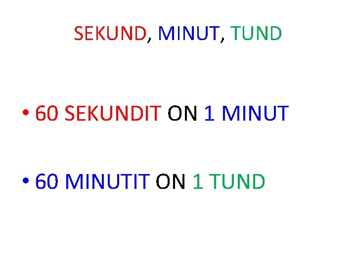 SEKUND, MINUT, TUND • 60 SEKUNDIT ON 1 MINUT • 60 MINUTIT ON 1