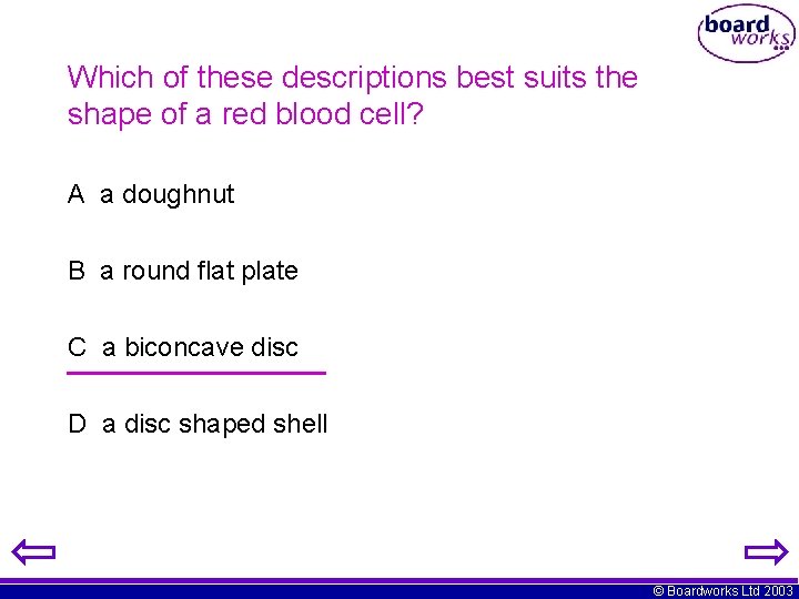 Which of these descriptions best suits the shape of a red blood cell? A