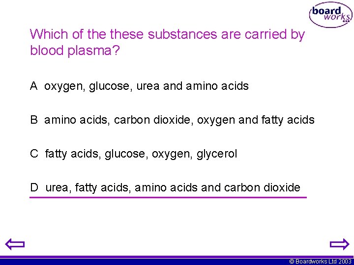 Which of these substances are carried by blood plasma? A oxygen, glucose, urea and