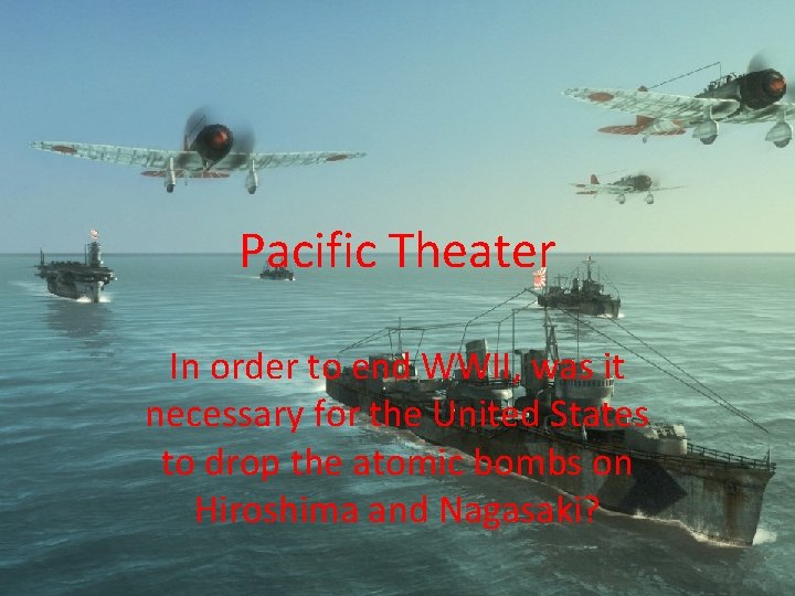 Pacific Theater In order to end WWII, was it necessary for the United States