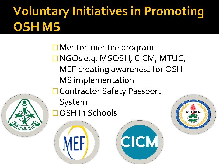 Voluntary Initiatives in Promoting OSH MS �Mentor-mentee program �NGOs e. g. MSOSH, CICM, MTUC,