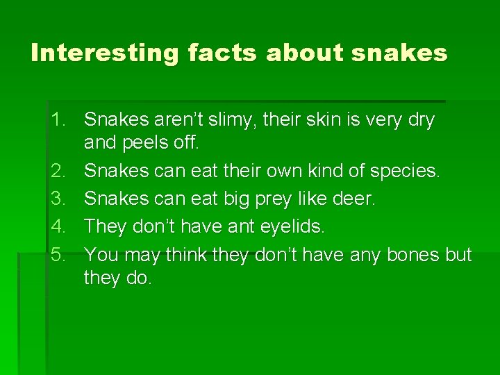 Interesting facts about snakes 1. Snakes aren’t slimy, their skin is very dry and