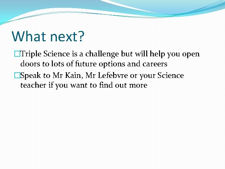 What next? �Triple Science is a challenge but will help you open doors to