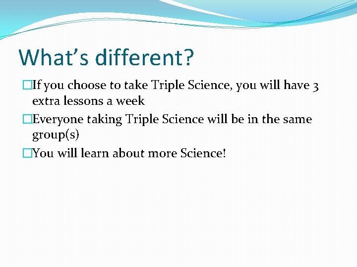 What’s different? �If you choose to take Triple Science, you will have 3 extra
