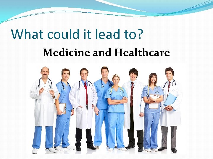 What could it lead to? Medicine and Healthcare 