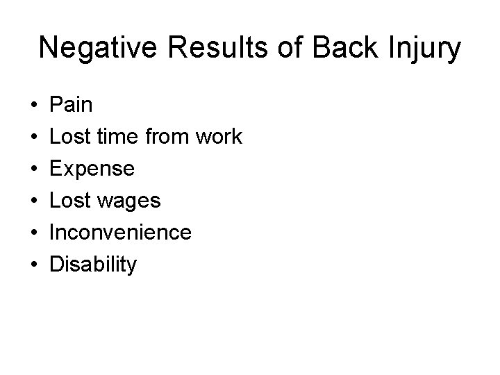 Negative Results of Back Injury • • • Pain Lost time from work Expense
