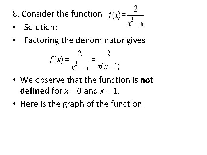 8. Consider the function • Solution: • Factoring the denominator gives • We observe