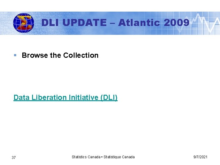DLI UPDATE – Atlantic 2009 § Browse the Collection Data Liberation Initiative (DLI) 37