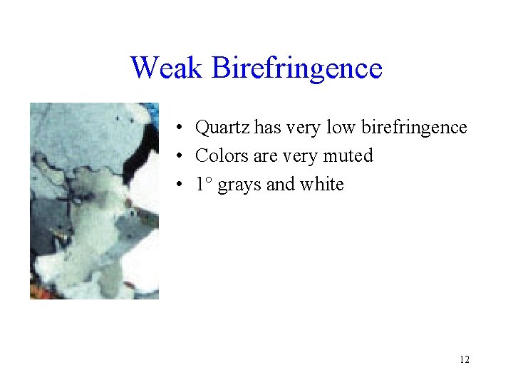 Weak Birefringence • Quartz has very low birefringence • Colors are very muted •