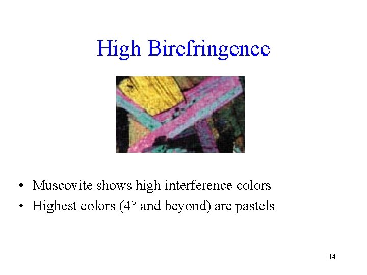 High Birefringence • Muscovite shows high interference colors • Highest colors (4° and beyond)