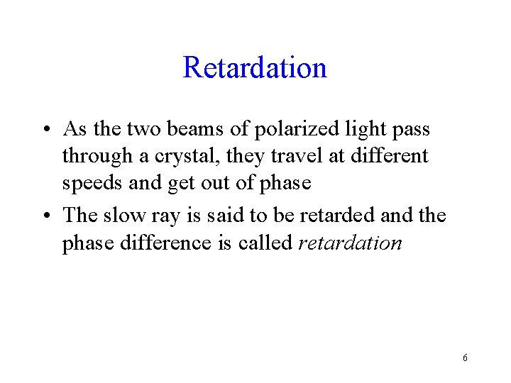 Retardation • As the two beams of polarized light pass through a crystal, they
