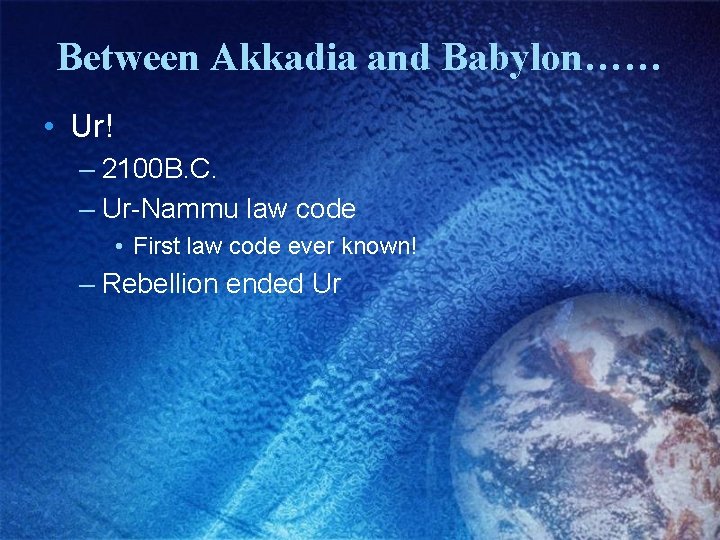 Between Akkadia and Babylon…… • Ur! – 2100 B. C. – Ur-Nammu law code
