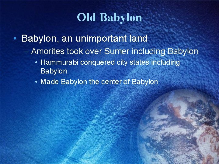 Old Babylon • Babylon, an unimportant land – Amorites took over Sumer including Babylon