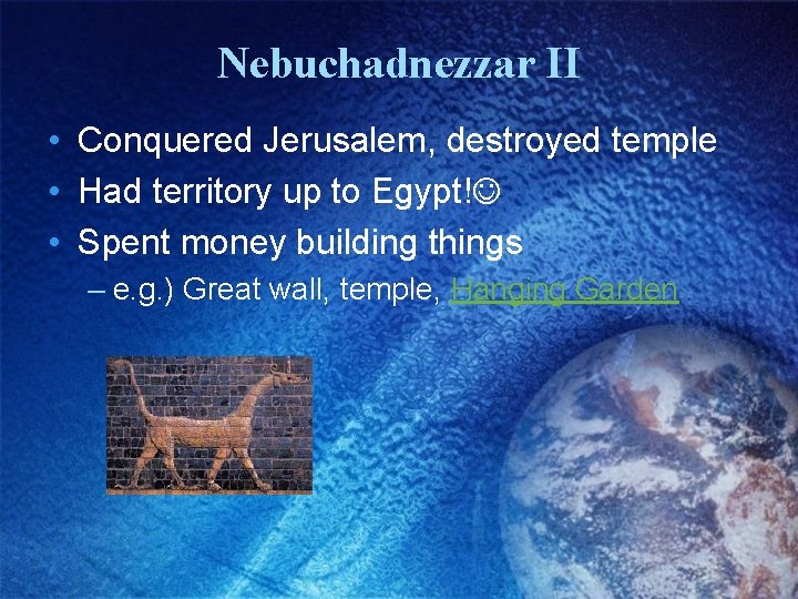 Nebuchadnezzar II • Conquered Jerusalem, destroyed temple • Had territory up to Egypt! •
