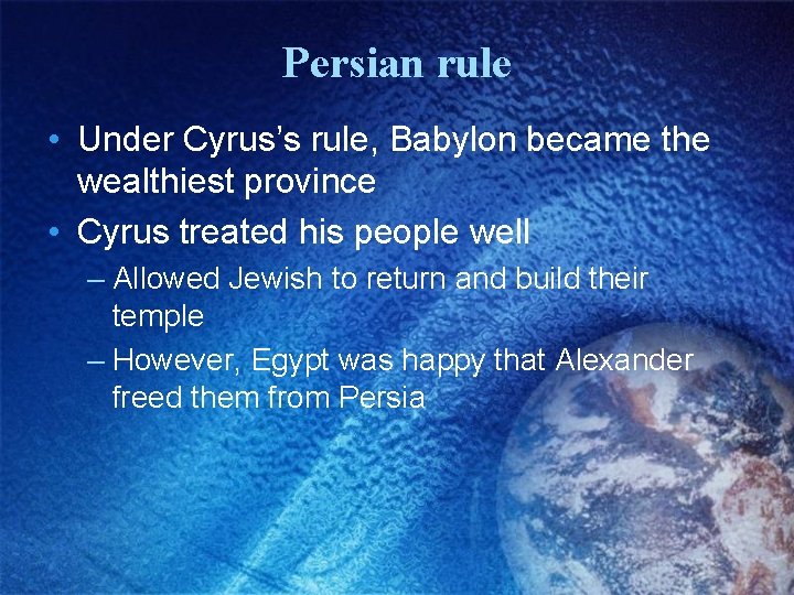 Persian rule • Under Cyrus’s rule, Babylon became the wealthiest province • Cyrus treated