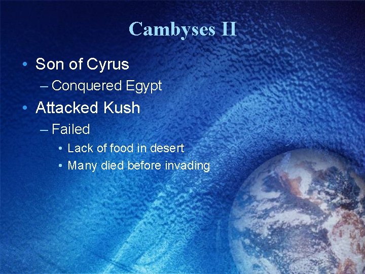 Cambyses II • Son of Cyrus – Conquered Egypt • Attacked Kush – Failed