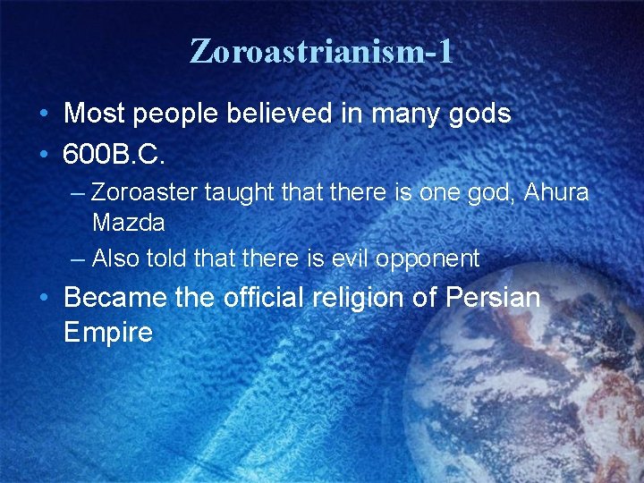 Zoroastrianism-1 • Most people believed in many gods • 600 B. C. – Zoroaster