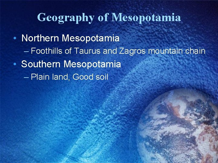 Geography of Mesopotamia • Northern Mesopotamia – Foothills of Taurus and Zagros mountain chain