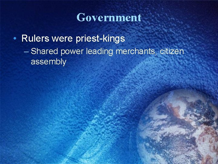 Government • Rulers were priest-kings – Shared power leading merchants, citizen assembly 