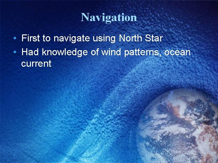 Navigation • First to navigate using North Star • Had knowledge of wind patterns,