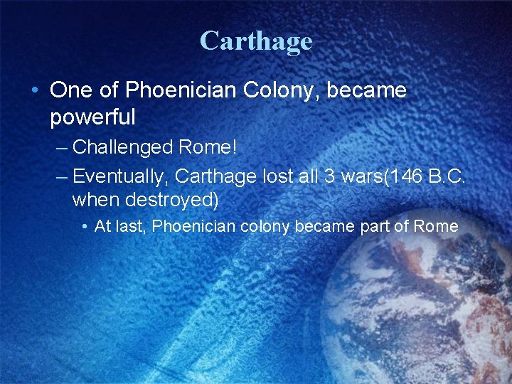 Carthage • One of Phoenician Colony, became powerful – Challenged Rome! – Eventually, Carthage