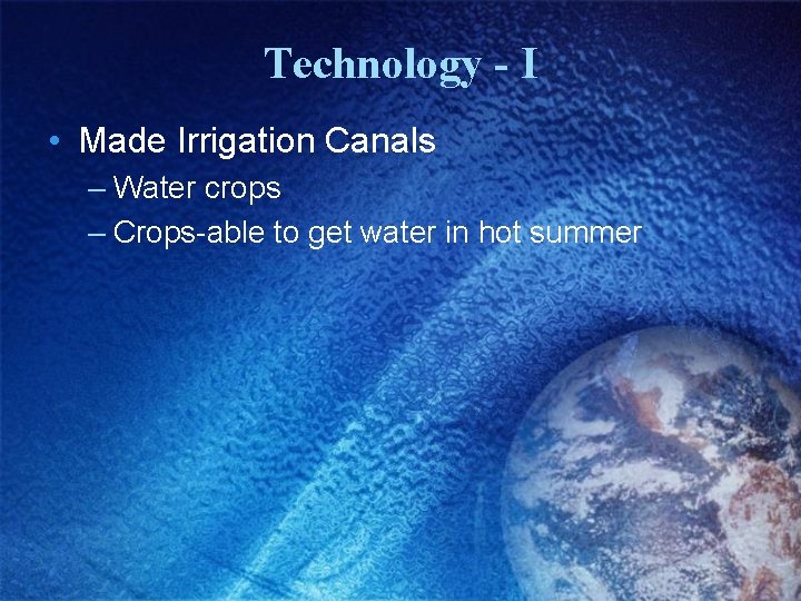 Technology - I • Made Irrigation Canals – Water crops – Crops-able to get