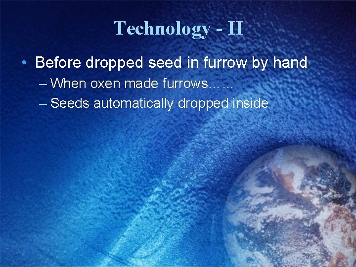 Technology - II • Before dropped seed in furrow by hand – When oxen