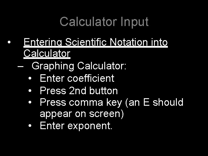 Calculator Input • Entering Scientific Notation into Calculator – Graphing Calculator: • Enter coefficient